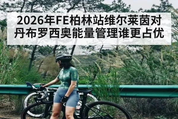 2026年FE柏林站维尔莱茵对丹布罗西奥能量管理谁更占优
